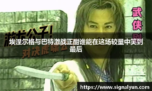 埃涅尔格与巴特激战正酣谁能在这场较量中笑到最后