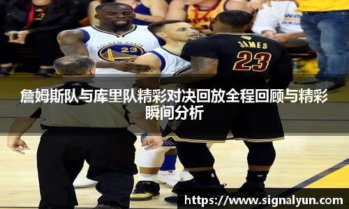 詹姆斯队与库里队精彩对决回放全程回顾与精彩瞬间分析