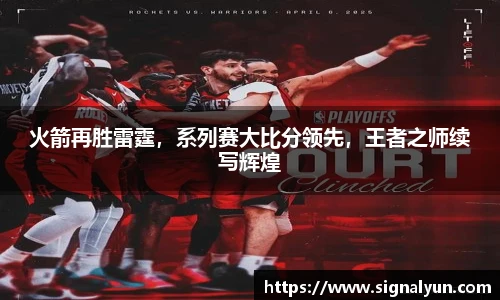 火箭再胜雷霆，系列赛大比分领先，王者之师续写辉煌